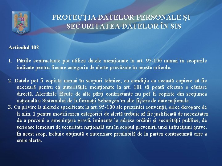 PROTECŢIA DATELOR PERSONALE ŞI SECURITATEA DATELOR ÎN SIS Articolul 102 1. Părţile contractante pot