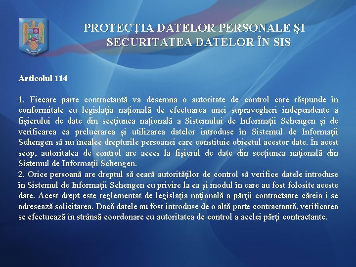 PROTECŢIA DATELOR PERSONALE ŞI SECURITATEA DATELOR ÎN SIS Articolul 114 1. Fiecare parte contractantă