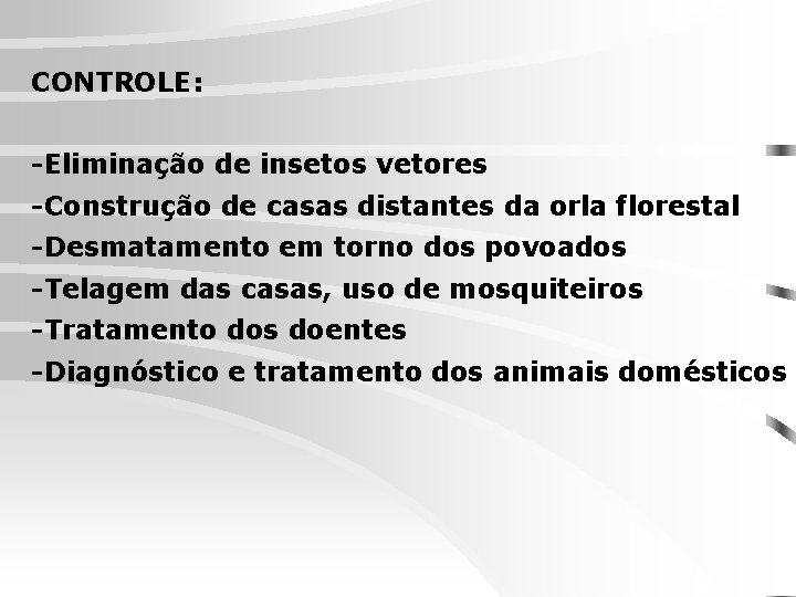 CONTROLE: -Eliminação de insetos vetores -Construção de casas distantes da orla florestal -Desmatamento em