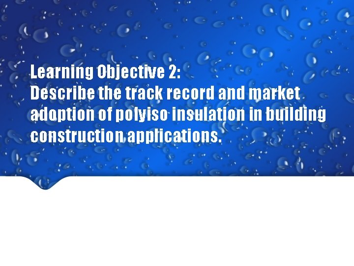 Learning Objective 2: Describe the track record and market adoption of polyiso insulation in Learning Objective 2: Describe the track record and market adoption of polyiso insulation in
