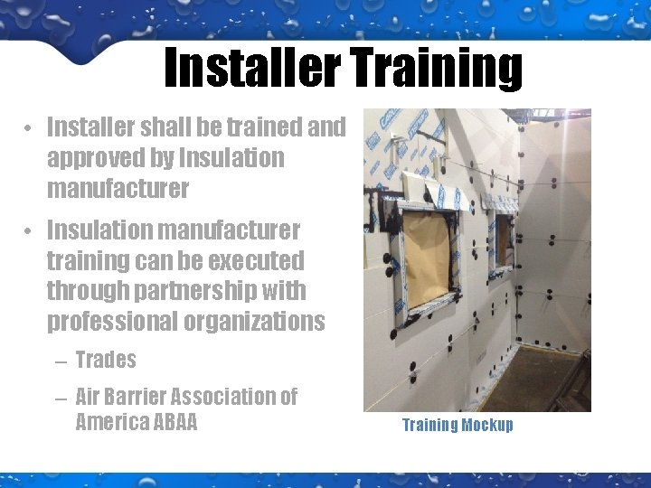Installer Training • Installer shall be trained and approved by Insulation manufacturer • Insulation Installer Training • Installer shall be trained and approved by Insulation manufacturer • Insulation