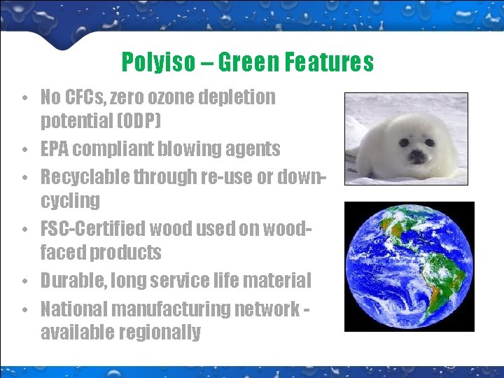 Polyiso – Green Features • No CFCs, zero ozone depletion potential (ODP) • EPA