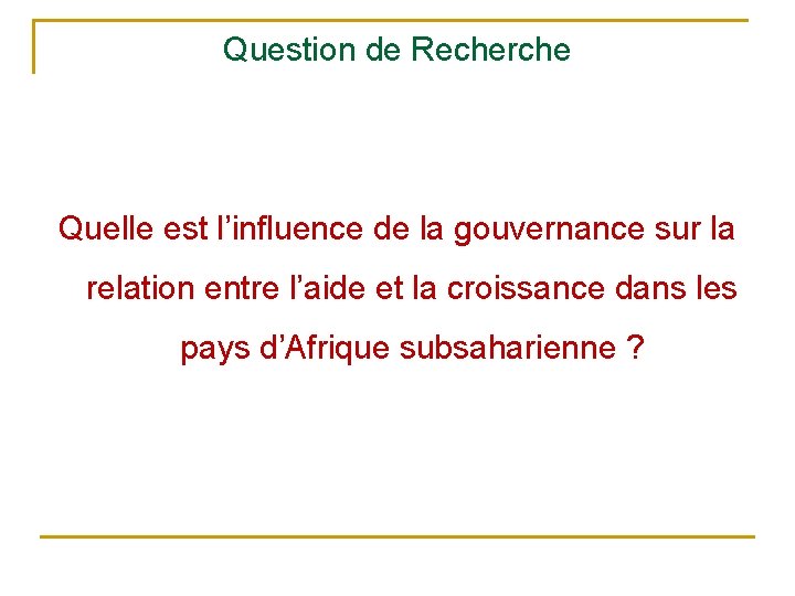 Question de Recherche Quelle est l’influence de la gouvernance sur la relation entre l’aide