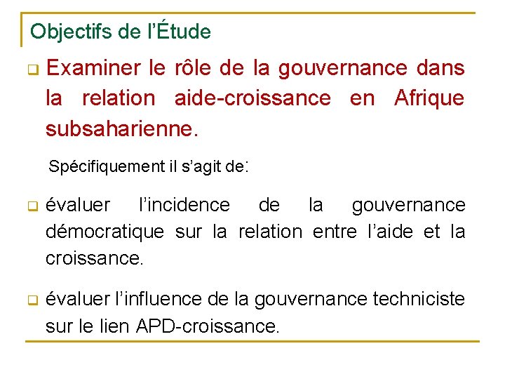 Objectifs de l’Étude q Examiner le rôle de la gouvernance dans la relation aide-croissance