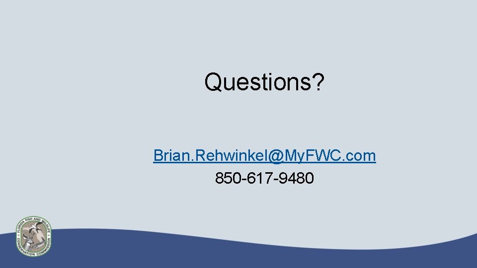 Questions? Brian. Rehwinkel@My. FWC. com 850 -617 -9480 