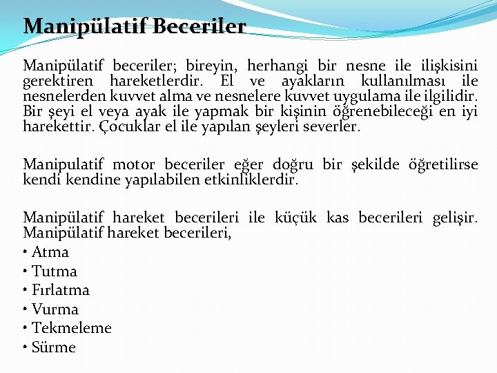 Manipülatif Beceriler Manipülatif beceriler; bireyin, herhangi bir nesne ilişkisini gerektiren hareketlerdir. El ve ayakların