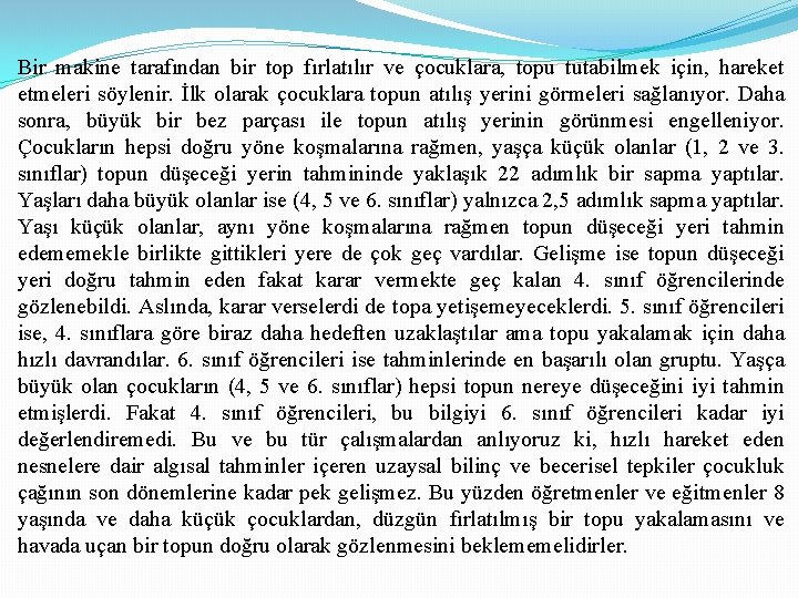 Bir makine tarafından bir top fırlatılır ve çocuklara, topu tutabilmek için, hareket etmeleri söylenir.