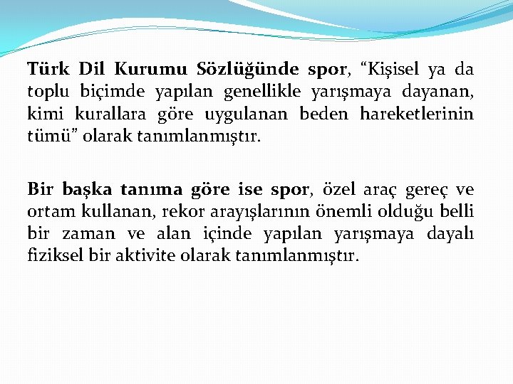 Türk Dil Kurumu Sözlüğünde spor, “Kişisel ya da toplu biçimde yapılan genellikle yarışmaya dayanan,