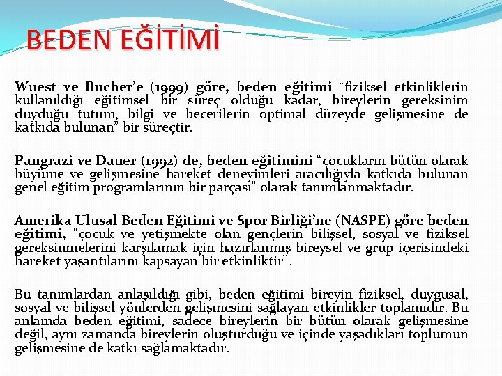 BEDEN EĞİTİMİ Wuest ve Bucher’e (1999) göre, beden eğitimi “fiziksel etkinliklerin kullanıldığı eğitimsel bir