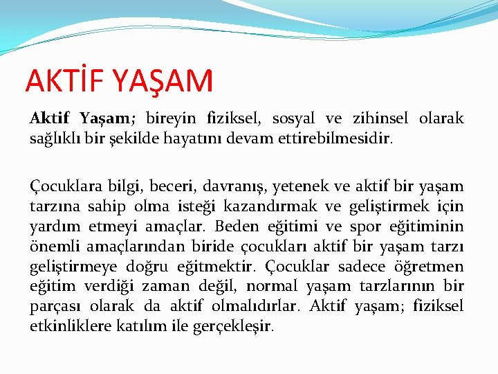 AKTİF YAŞAM Aktif Yaşam; bireyin fiziksel, sosyal ve zihinsel olarak sağlıklı bir şekilde hayatını