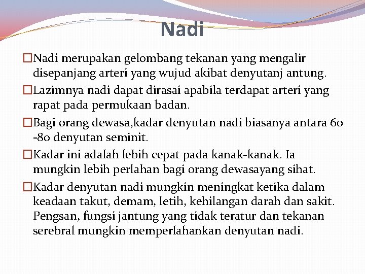 Nadi �Nadi merupakan gelombang tekanan yang mengalir disepanjang arteri yang wujud akibat denyutanj antung.