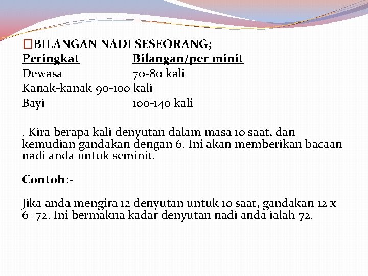 �BILANGAN NADI SESEORANG; Peringkat Bilangan/per minit Dewasa 70 -80 kali Kanak-kanak 90 -100 kali