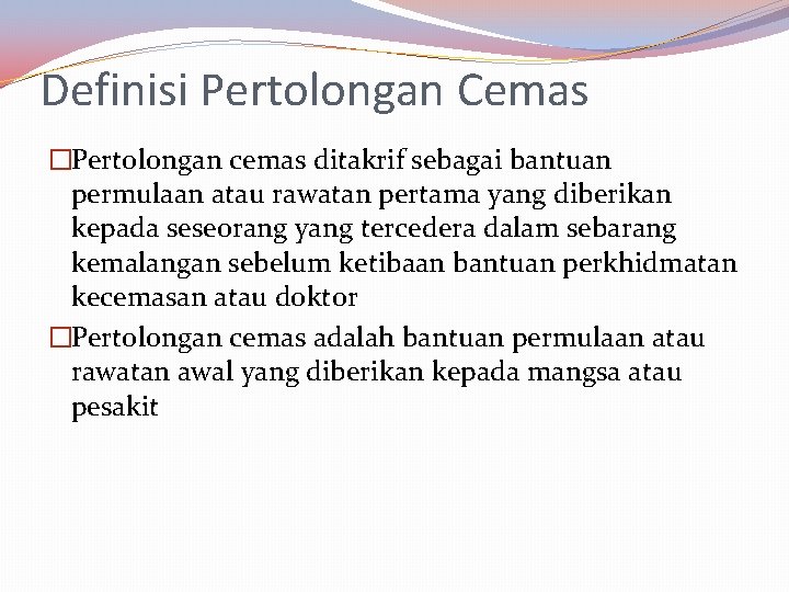 Definisi Pertolongan Cemas �Pertolongan cemas ditakrif sebagai bantuan permulaan atau rawatan pertama yang diberikan