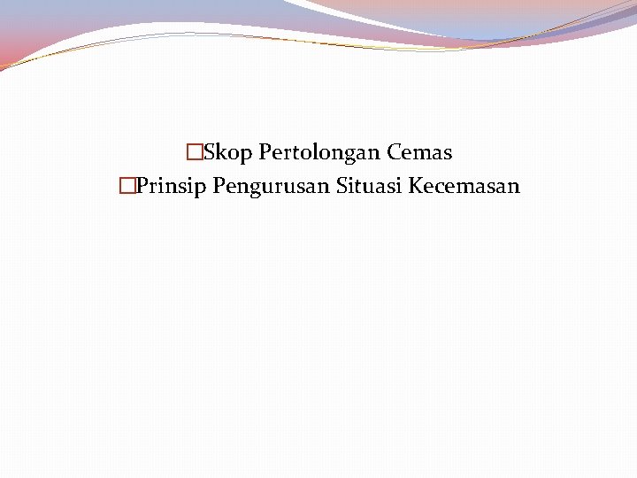 �Skop Pertolongan Cemas �Prinsip Pengurusan Situasi Kecemasan 