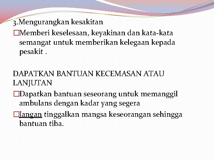3. Mengurangkan kesakitan �Memberi keselesaan, keyakinan dan kata-kata semangat untuk memberikan kelegaan kepada pesakit.