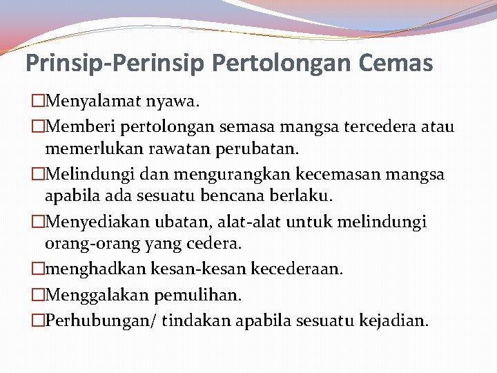 Prinsip-Perinsip Pertolongan Cemas �Menyalamat nyawa. �Memberi pertolongan semasa mangsa tercedera atau memerlukan rawatan perubatan.