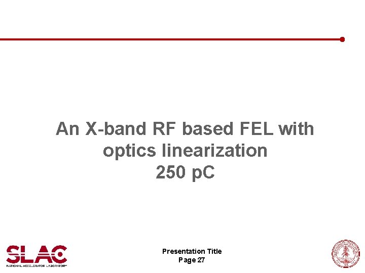 An X-band RF based FEL with optics linearization 250 p. C Presentation Title Page