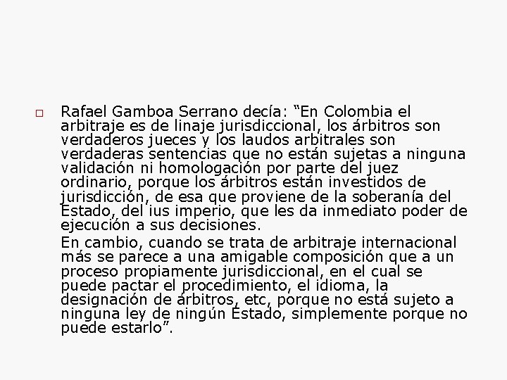  Rafael Gamboa Serrano decía: “En Colombia el arbitraje es de linaje jurisdiccional, los