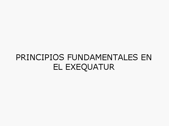 PRINCIPIOS FUNDAMENTALES EN EL EXEQUATUR 