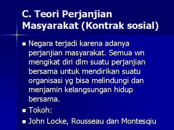 C. Teori Perjanjian Masyarakat (Kontrak sosial) Negara terjadi karena adanya perjanjian masyarakat. Semua wn