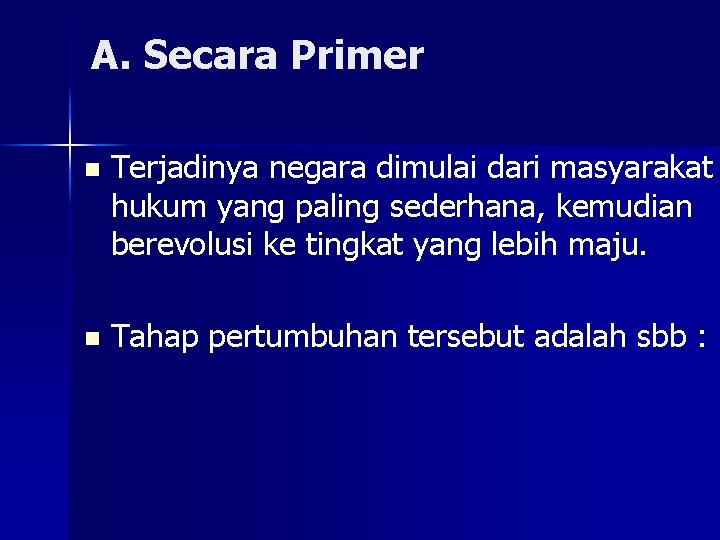 A. Secara Primer n Terjadinya negara dimulai dari masyarakat hukum yang paling sederhana, kemudian