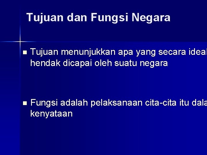 Tujuan dan Fungsi Negara n Tujuan menunjukkan apa yang secara ideal hendak dicapai oleh