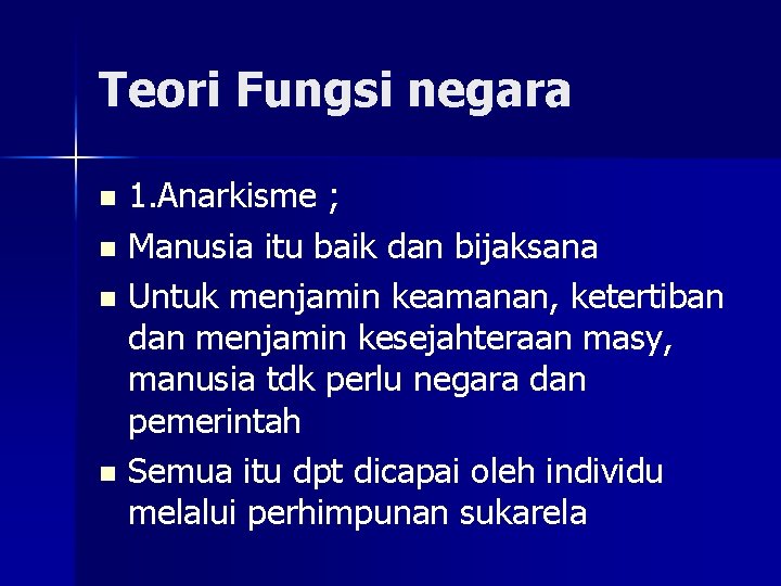 Teori Fungsi negara 1. Anarkisme ; n Manusia itu baik dan bijaksana n Untuk