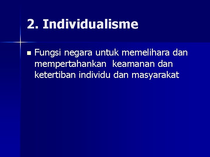 2. Individualisme n Fungsi negara untuk memelihara dan mempertahankan keamanan dan ketertiban individu dan