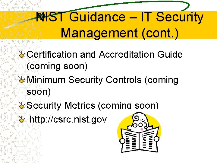 NIST Guidance – IT Security Management (cont. ) Certification and Accreditation Guide (coming soon)