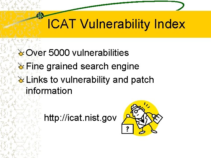 ICAT Vulnerability Index Over 5000 vulnerabilities Fine grained search engine Links to vulnerability and