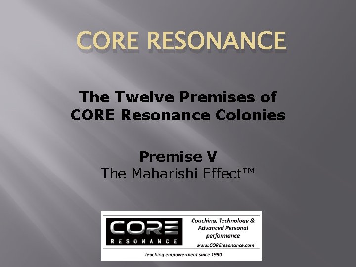 CORE RESONANCE The Twelve Premises of CORE Resonance Colonies Premise V The Maharishi Effect™