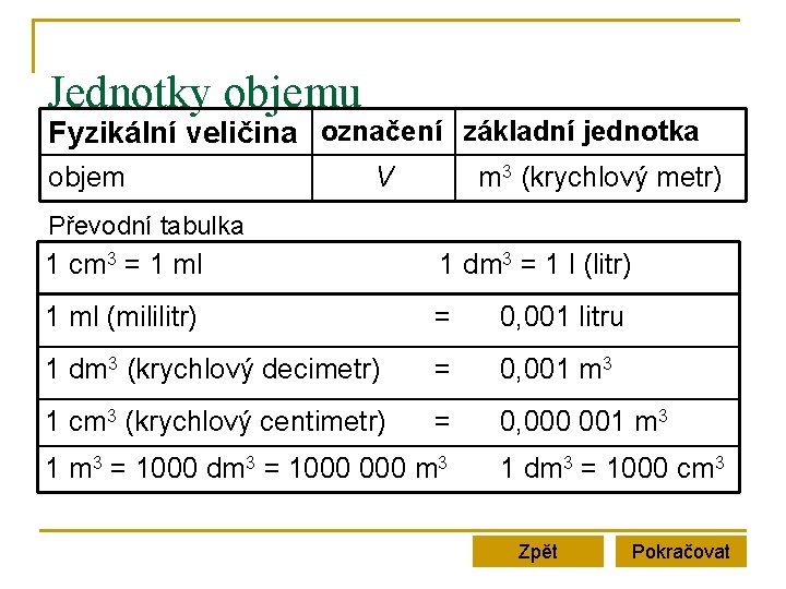 Jednotky objemu Fyzikální veličina označení základní jednotka objem V m 3 (krychlový metr) Převodní