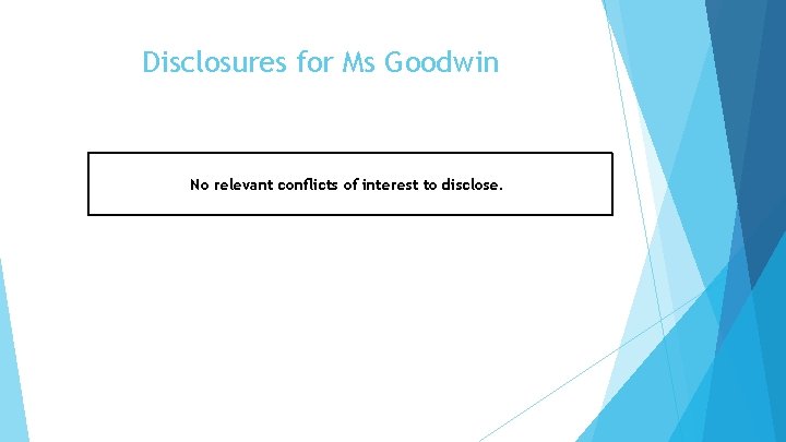 Disclosures for Ms Goodwin No relevant conflicts of interest to disclose. 