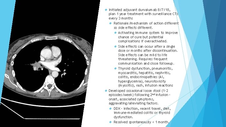  Initiated adjuvant durvalumab 8/7/18, plan 1 year treatment with surveillance CTs every 3