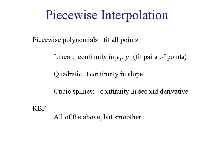 Piecewise Interpolation Piecewise polynomials: fit all points Linear: continuity in y+, y- (fit pairs