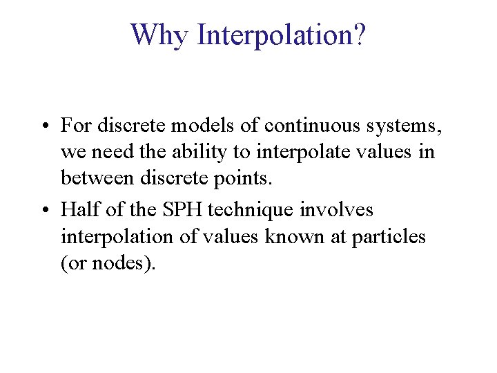 Why Interpolation? • For discrete models of continuous systems, we need the ability to