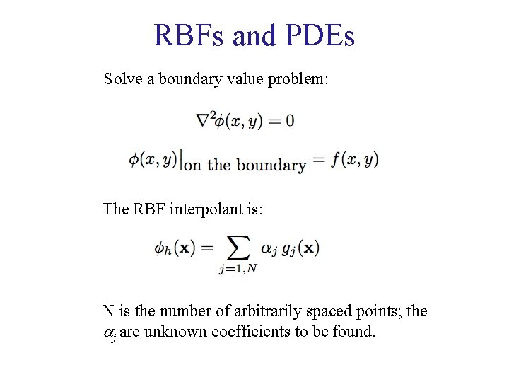 RBFs and PDEs Solve a boundary value problem: The RBF interpolant is: N is