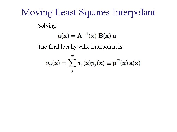 Moving Least Squares Interpolant Solving The final locally valid interpolant is: 