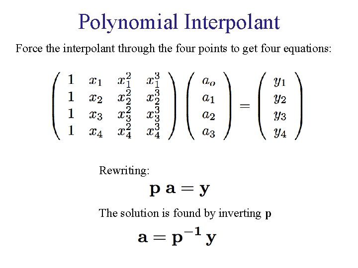 Polynomial Interpolant Force the interpolant through the four points to get four equations: Rewriting: