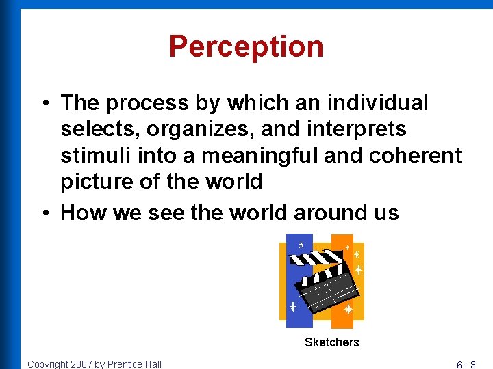 Perception • The process by which an individual selects, organizes, and interprets stimuli into Perception • The process by which an individual selects, organizes, and interprets stimuli into