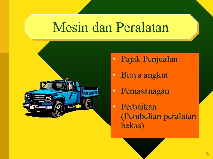 Mesin dan Peralatan • Pajak Penjualan • Biaya angkut • Pemasanagan • Perbaikan (Pembelian