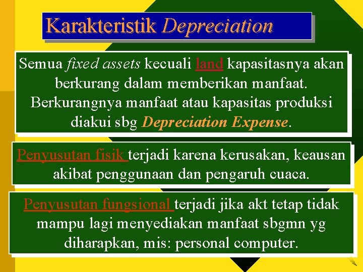 Karakteristik Depreciation Semua fixed assets kecuali land kapasitasnya akan berkurang dalam memberikan manfaat. Berkurangnya