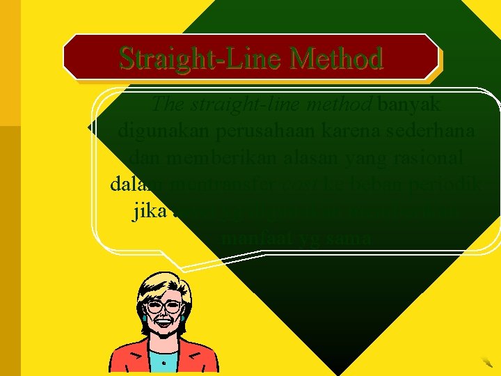 Straight-Line Method The straight-line method banyak digunakan perusahaan karena sederhana dan memberikan alasan yang