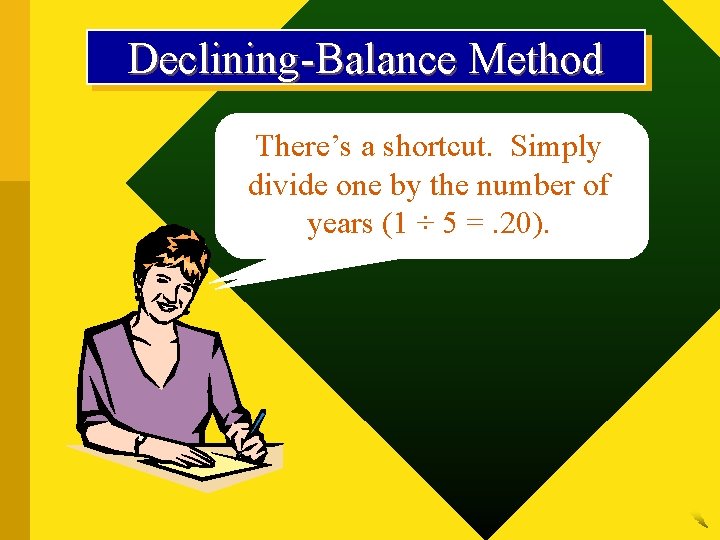 Declining-Balance Method There’s a shortcut. Simply divide one by the number of years (1