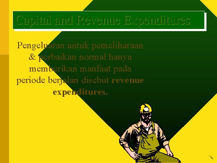 Capital and Revenue Expenditures Pengeluaran untuk pemeliharaan & perbaikan normal hanya memberikan manfaat pada