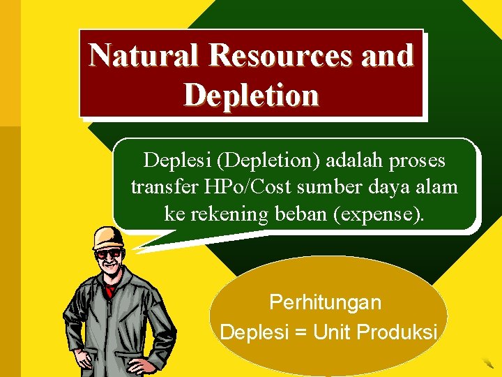 Natural Resources and Depletion Deplesi (Depletion) adalah proses transfer HPo/Cost sumber daya alam ke