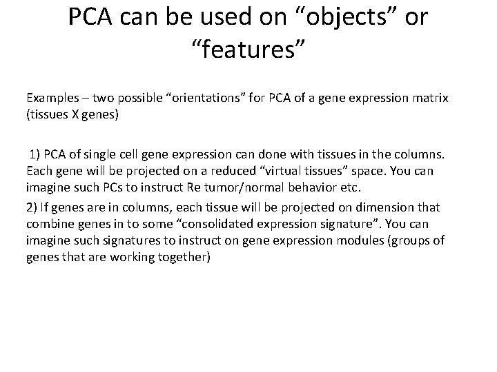 PCA can be used on “objects” or “features” Examples – two possible “orientations” for