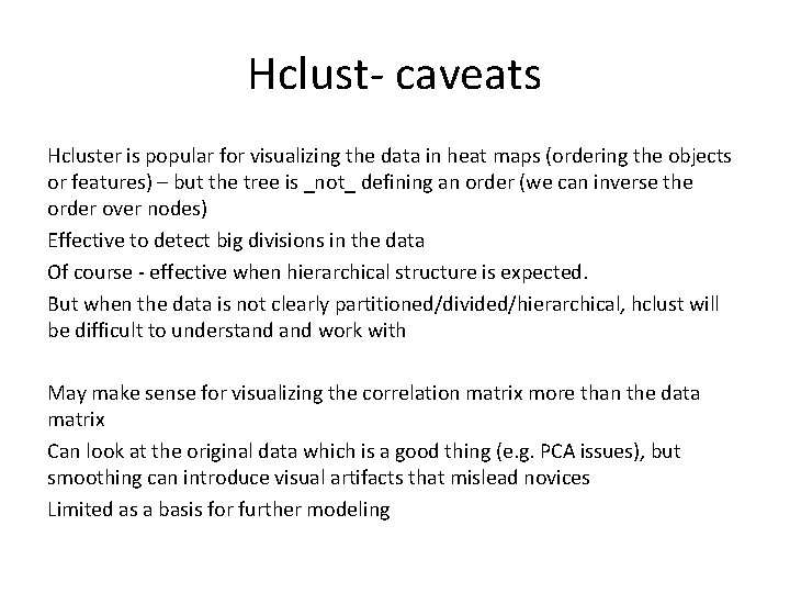 Hclust- caveats Hcluster is popular for visualizing the data in heat maps (ordering the