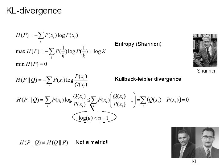 KL-divergence Entropy (Shannon) Shannon Kullback-leibler divergence Not a metric!! KL 