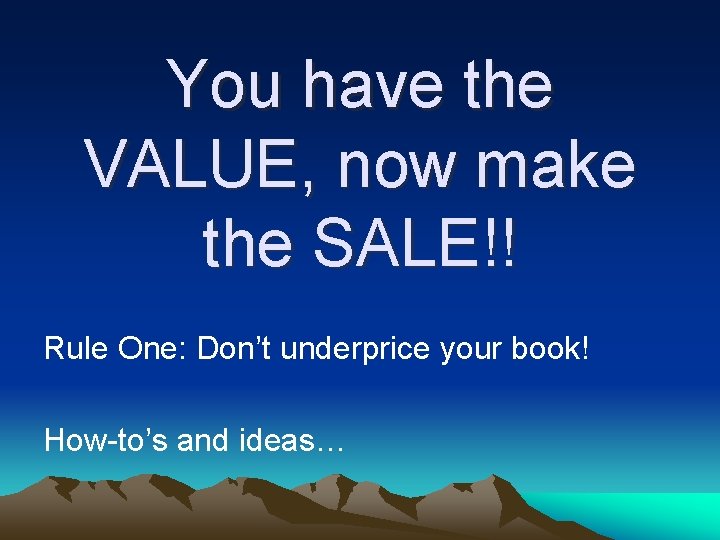 You have the VALUE, now make the SALE!! Rule One: Don’t underprice your book!